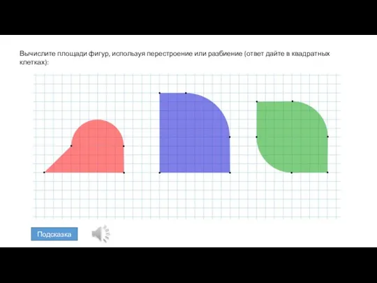 Вычислите площади фигур, используя перестроение или разбиение (ответ дайте в квадратных клетках): Подсказка