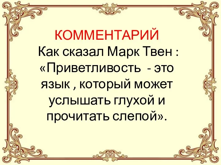 КОММЕНТАРИЙ Как сказал Марк Твен : «Приветливость - это язык , который