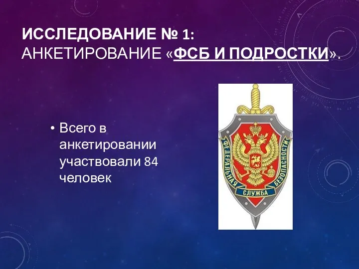 ИССЛЕДОВАНИЕ № 1: АНКЕТИРОВАНИЕ «ФСБ И ПОДРОСТКИ». Всего в анкетировании участвовали 84 человек