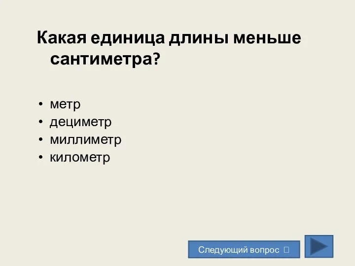 Какая единица длины меньше сантиметра? метр дециметр миллиметр километр Следующий вопрос ?