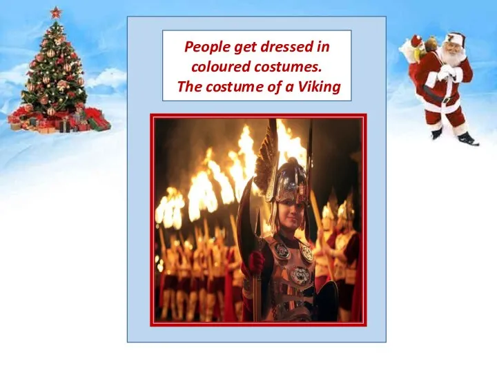 People get dressed in coloured costumes. The costume of a Viking