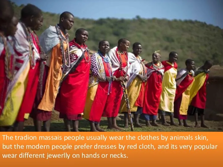 The tradion massais people usually wear the clothes by animals skin, but