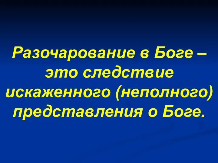 Разочарование в Боге – это следствие искаженного (неполного) представления о Боге.