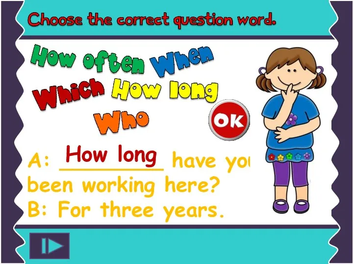 A: ________ have you been working here? B: For three years. How long