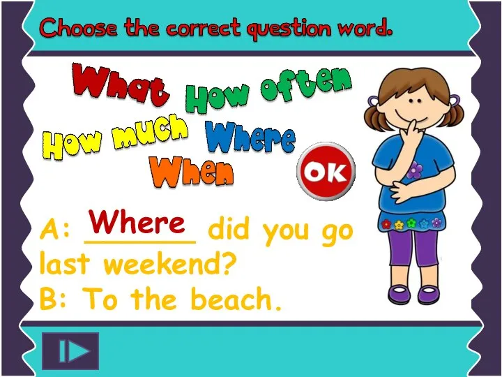 A: ______ did you go last weekend? B: To the beach. Where