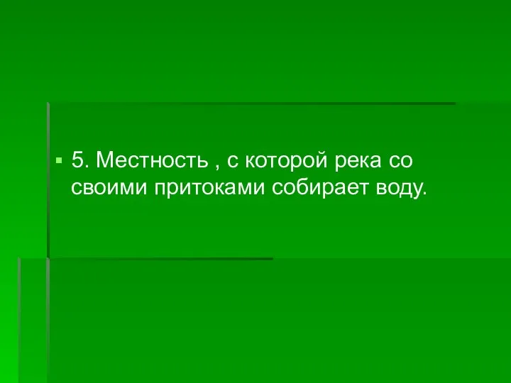 5. Местность , с которой река со своими притоками собирает воду.