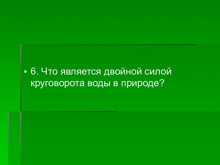 6. Что является двойной силой круговорота воды в природе?