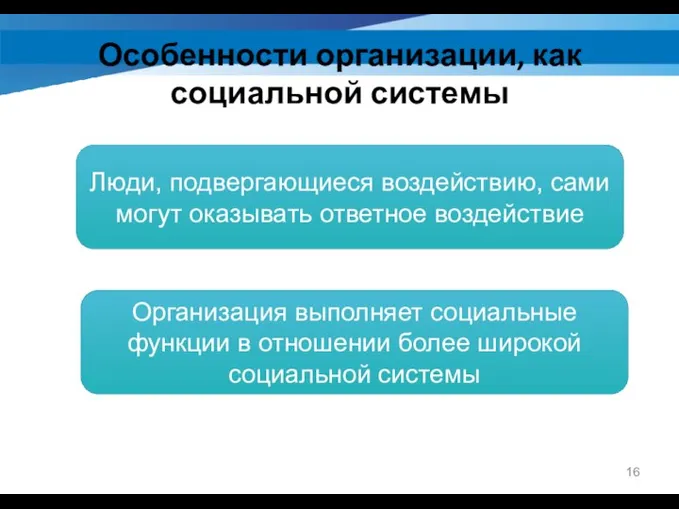 Особенности организации, как социальной системы Люди, подвергающиеся воздействию, сами могут оказывать ответное