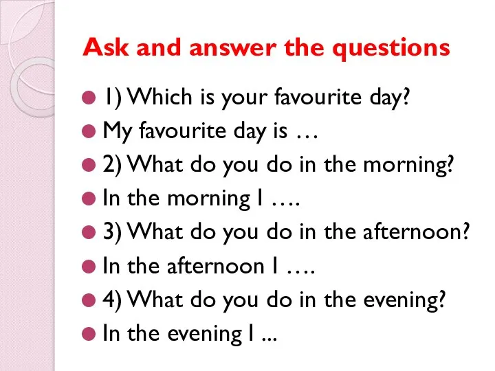 Ask and answer the questions 1) Which is your favourite day? My