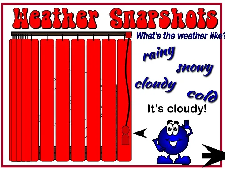 It’s cloudy! What's the weather like? cloudy snowy cold rainy