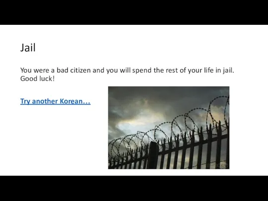 Jail You were a bad citizen and you will spend the rest