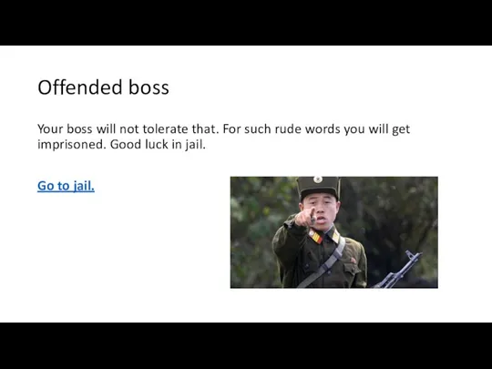 Offended boss Your boss will not tolerate that. For such rude words