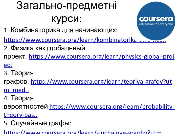 Загально-предметні курси: 1. Комбинаторика для начинающих: https://www.coursera.org/learn/kombinatorika-dlya-nac.. 2. Физика как глобальный проект: