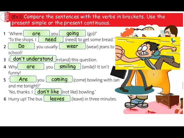 (Ex.1) Compare the sentences with the verbs in brackets. Use the present