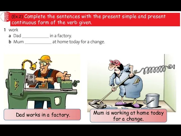 (Ex.2) Complete the sentences with the present simple and present continuous form