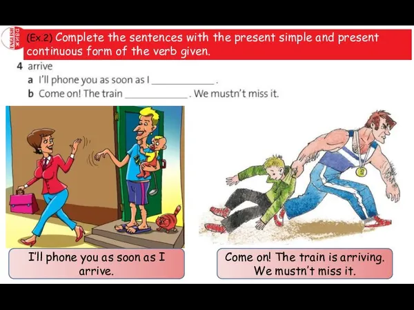 (Ex.2) Complete the sentences with the present simple and present continuous form