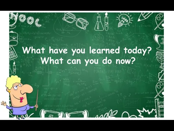 What have you learned today? What can you do now?