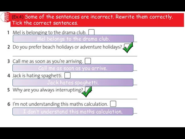 (Ex.4) Some of the sentences are incorrect. Rewrite them correctly. Tick the