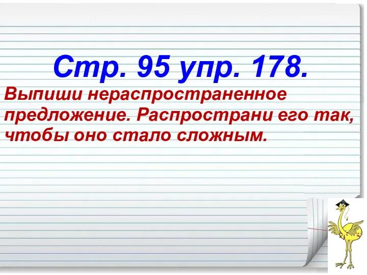 Стр. 95 упр. 178. Выпиши нераспространенное предложение. Распространи его так, чтобы оно стало сложным.