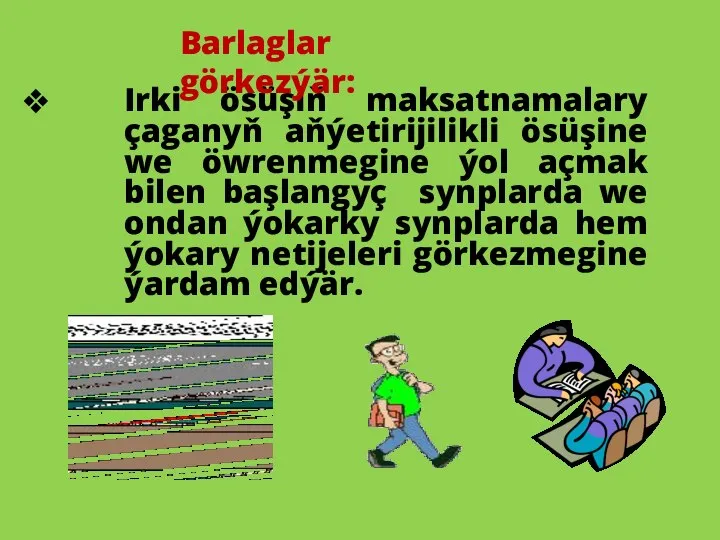 Irki ösüşiň maksatnamalary çaganyň aňýetirijilikli ösüşine we öwrenmegine ýol açmak bilen başlangyç