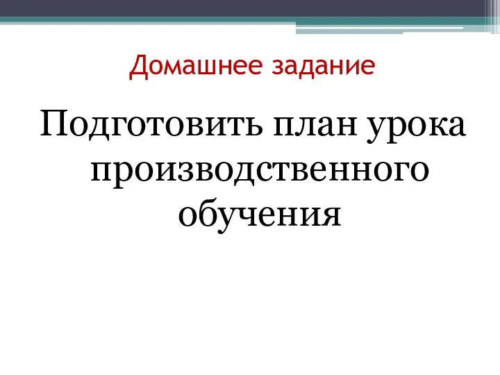 Домашнее задание Подготовить план урока производственного обучения