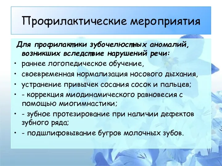 Профилактические мероприятия Для профилактики зубочелюстных аномалий, возникших вследствие нарушений речи: раннее логопедическое