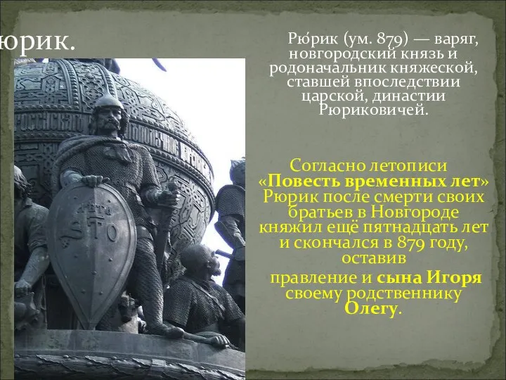 Рюрик. Рю́рик (ум. 879) — варяг, новгородский князь и родоначальник княжеской, ставшей