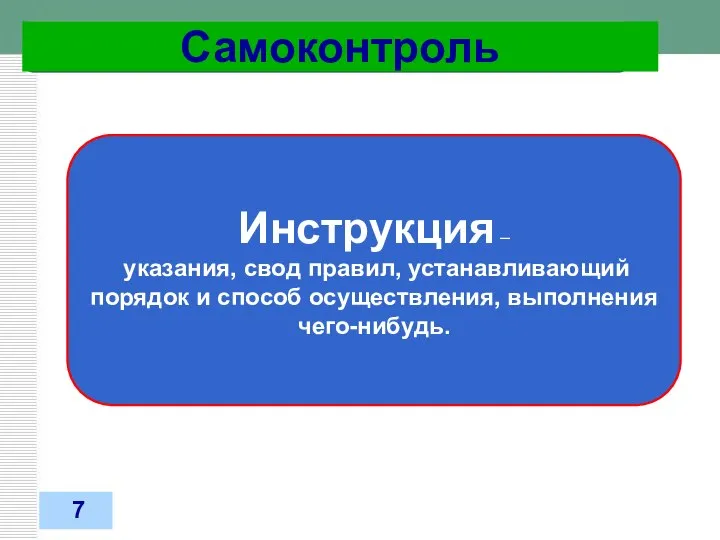 05.02.2018 Самоконтроль Инструкция – указания, свод правил, устанавливающий порядок и способ осуществления, выполнения чего-нибудь. 7