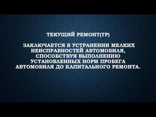 ТЕКУЩИЙ РЕМОНТ(ТР) ЗАКЛЮЧАЕТСЯ В УСТРАНЕНИИ МЕЛКИХ НЕИСПРАВНОСТЕЙ АВТОМОБИЛЯ, СПОСОБСТВУЯ ВЫПОЛНЕНИЮ УСТАНОВЛЕННЫХ НОРМ