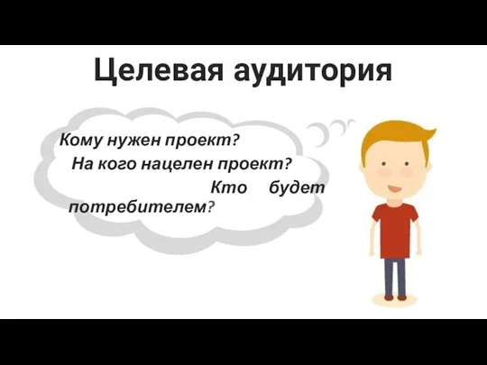 Целевая аудитория Кому нужен проект? На кого нацелен проект? Кто будет потребителем?