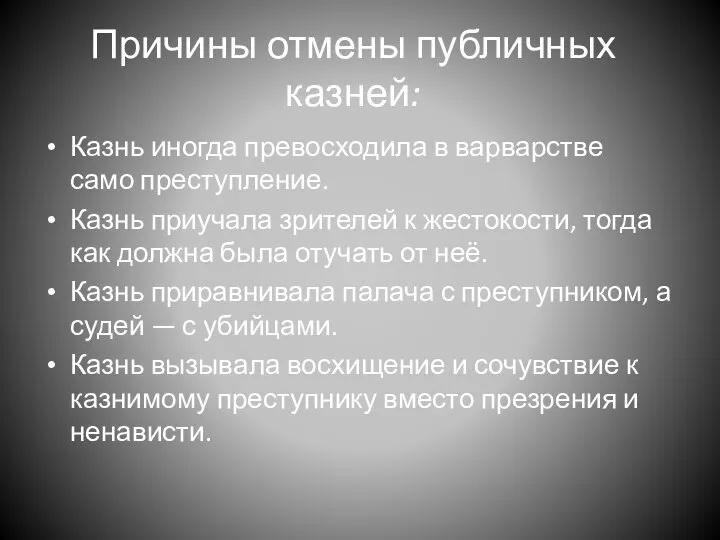 Причины отмены публичных казней: Казнь иногда превосходила в варварстве само преступление. Казнь