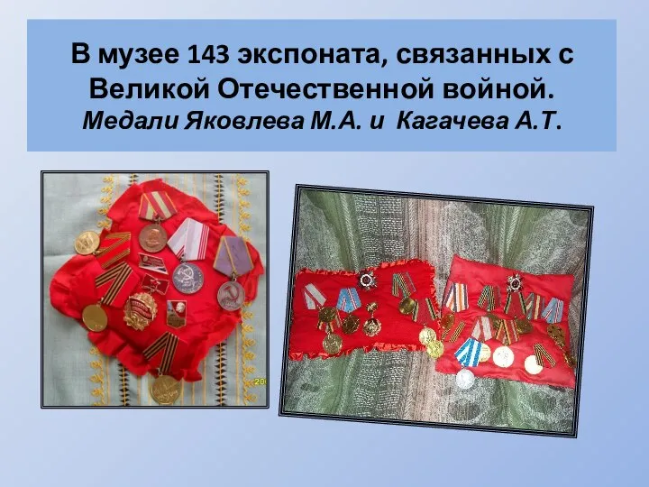 В музее 143 экспоната, связанных с Великой Отечественной войной. Медали Яковлева М.А. и Кагачева А.Т.