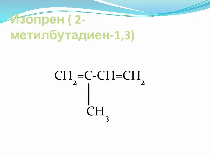 Изопрен ( 2- метилбутадиен-1,3) СН2=С-СН=СН2 СН3