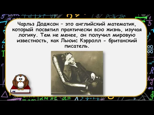 Чарльз Доджсон – это английский математик, который посвятил практически всю жизнь, изучая