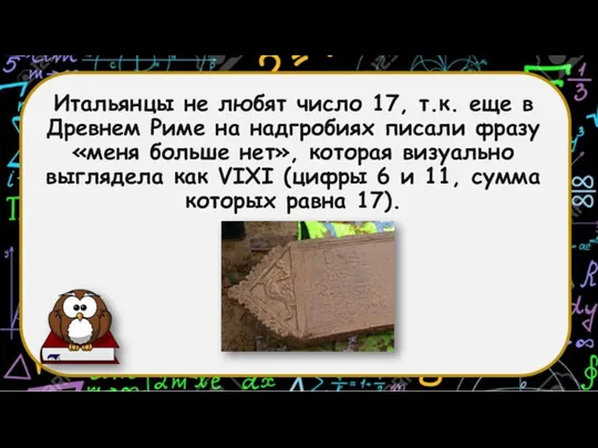 Итальянцы не любят число 17, т.к. еще в Древнем Риме на надгробиях