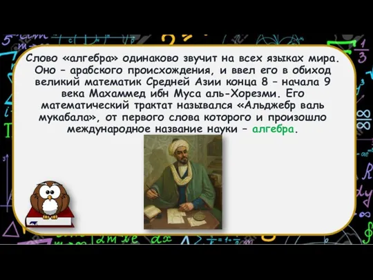 Слово «алгебра» одинаково звучит на всех языках мира. Оно – арабского происхождения,