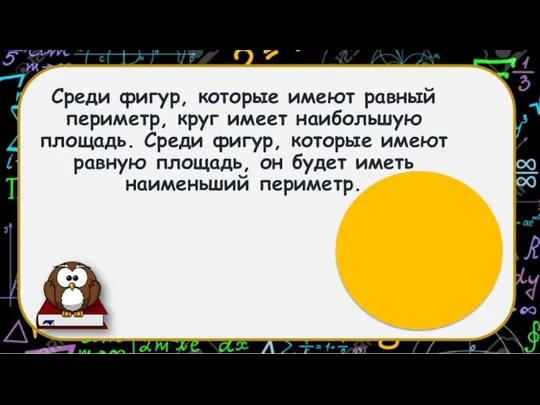 Среди фигур, которые имеют равный периметр, круг имеет наибольшую площадь. Среди фигур,