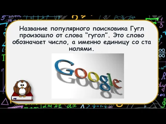 Название популярного поисковика Гугл произошло от слова “гугол”. Это слово обозначает число,