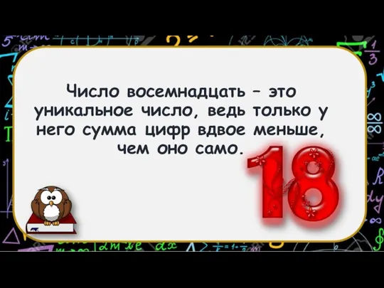 Число восемнадцать – это уникальное число, ведь только у него сумма цифр