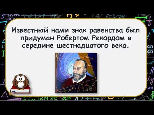 Известный нами знак равенства был придуман Робертом Рекордом в середине шестнадцатого века.