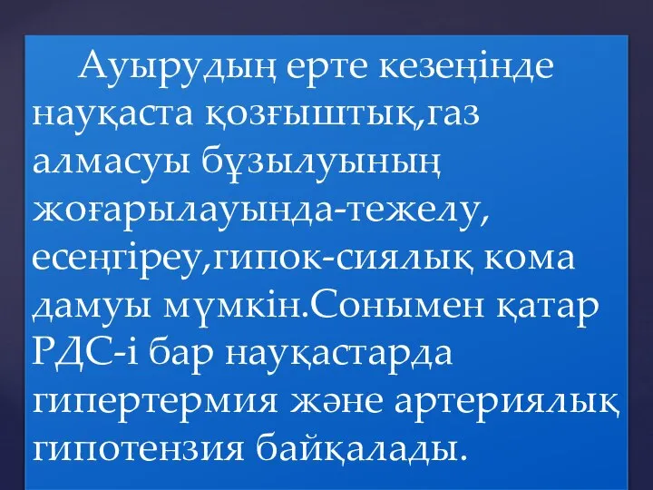 Ауырудың ерте кезеңінде науқаста қозғыштық,газ алмасуы бұзылуының жоғарылауында-тежелу,есеңгіреу,гипок-сиялық кома дамуы мүмкін.Сонымен қатар