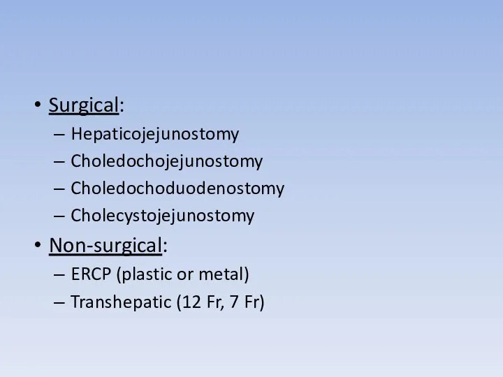 Surgical: Hepaticojejunostomy Choledochojejunostomy Choledochoduodenostomy Cholecystojejunostomy Non-surgical: ERCP (plastic or metal) Transhepatic (12 Fr, 7 Fr)