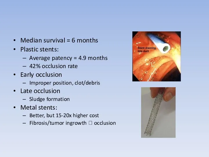 Median survival = 6 months Plastic stents: Average patency = 4.9 months