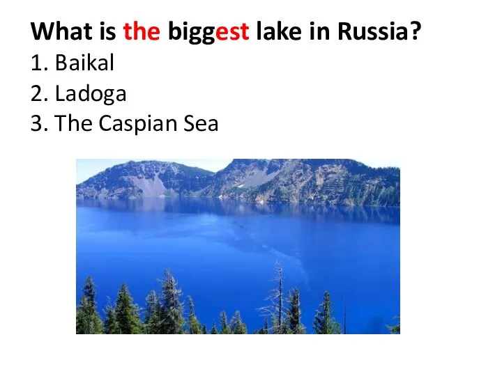 What is the biggest lake in Russia? 1. Baikal 2. Ladoga 3. The Caspian Sea