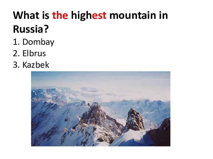 What is the highest mountain in Russia? 1. Dombay 2. Elbrus 3. Kazbek