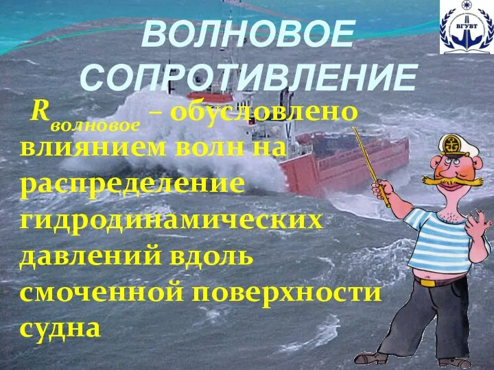 ВОЛНОВОЕ СОПРОТИВЛЕНИЕ Rволновое – обусловлено влиянием волн на распределение гидродинамических давлений вдоль смоченной поверхности судна