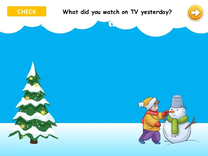 watch What did you on TV yesterday? What did you watch on TV yesterday? CHECK