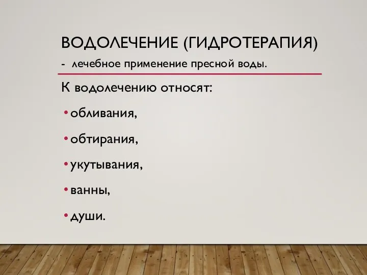 ВОДОЛЕЧЕНИЕ (ГИДРОТЕРАПИЯ) - лечебное применение пресной воды. К водолечению относят: обливания, обтирания, укутывания, ванны, души.