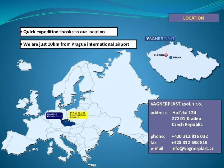 LOCATION VAGNERPLAST spol. s r.o. address: Huťská 124 272 01 Kladno Czech