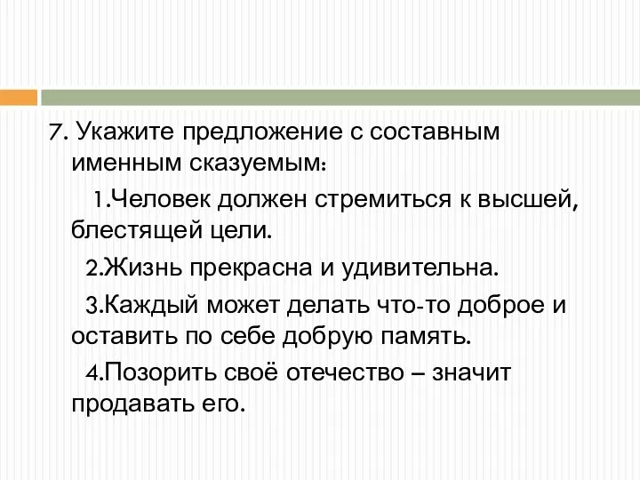 7. Укажите предложение с составным именным сказуемым: 1.Человек должен стремиться к высшей,